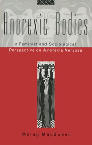 Anorexic Bodies (A Feminist and Sociological Perspective on Anorexia Nervosa) by Morag MacSween, 9780415028479