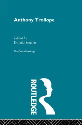 Anthony Trollope (The Critical Heritage) by Donald Smalley, 9780415869621