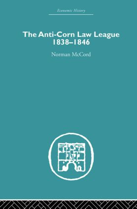 The Anti-Corn Law League (1838-1846) by Norman McCord, 9780415852647
