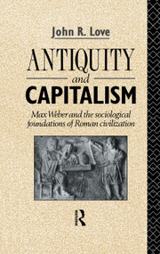 Antiquity and Capitalism (Max Weber and the Sociological Foundations of Roman Civilization) - 9780415755481 by John R. Love, 9780415755481