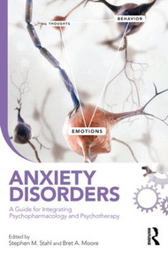 Anxiety Disorders (A Guide for Integrating Psychopharmacology and Psychotherapy) by Stephen M. Stahl, Bret A. Moore, 9780415509831