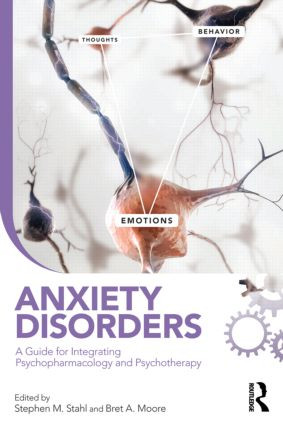 Anxiety Disorders (A Guide for Integrating Psychopharmacology and Psychotherapy) by Stephen M. Stahl, Bret A. Moore, 9780415509831