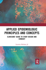 Applied Epidemiologic Principles and Concepts (Clinicians' Guide to Study Design and Conduct) - 9780367560089 by Laurens Holmes, Jr., 9780367560089