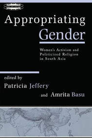Appropriating Gender (Women's Activism and Politicized Religion in South Asia) by Patricia Jeffery, Amrita Basu, 9780415918664