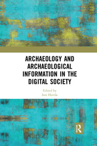 Archaeology and Archaeological Information in the Digital Society - 9780367590536 by ISTO HUVILA, 9780367590536