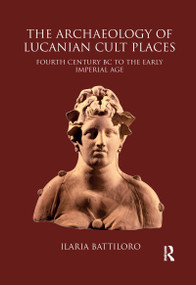 The Archaeology of Lucanian Cult Places (Fourth Century BC to the Early Imperial Age) - 9780367594732 by Ilaria Battiloro, 9780367594732