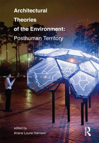 Architectural Theories of the Environment (Posthuman Territory) by Ariane Lourie Harrison, 9780415506199