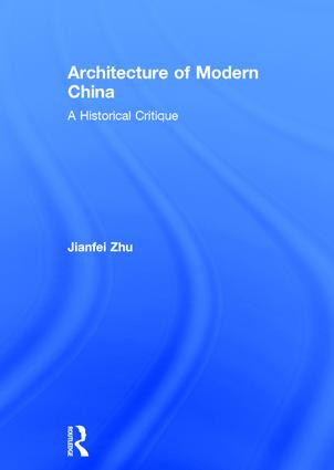 Architecture of Modern China (A Historical Critique) by Jianfei Zhu, 9780415457811