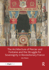 The Architecture of Percier and Fontaine and the Struggle for Sovereignty in Revolutionary France - 9780367199081 by Iris Moon, 9780367199081