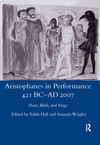 Aristophanes in Performance 421 BC-AD 2007 (Peace, Birds and Frogs) - 9780367602222 by Edith Hall, 9780367602222