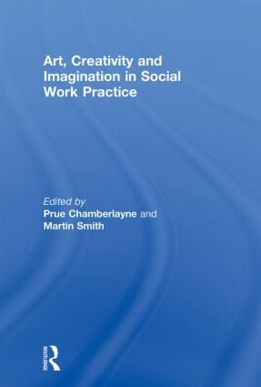 Art, Creativity and Imagination in Social Work Practices - 9780415590815 by Prue Chamberlayne, Martin Smith, 9780415590815