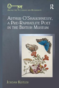 Arthur O'Shaughnessy, A Pre-Raphaelite Poet in the British Museum - 9780367140311 by Jordan Kistler, 9780367140311