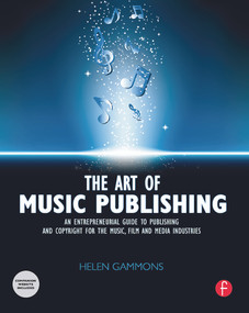 The Art of Music Publishing (An entrepreneurial guide to publishing and copyright for the music, film, and media industries) by Helen Gammons, 9780240522357