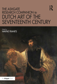 The Ashgate Research Companion to Dutch Art of the Seventeenth Century - 9780367200206 by Wayne Franits, 9780367200206