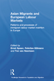 Asian Migrants and European Labour Markets (Patterns and Processes of Immigrant Labour Market Insertion in Europe) - 9780415645973 by Ernst Spaan, Felicitas Hillmann, Ton van Naerssen, 9780415645973