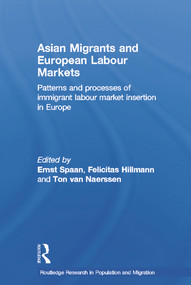 Asian Migrants and European Labour Markets (Patterns and Processes of Immigrant Labour Market Insertion in Europe) - 9780415645973 by Ernst Spaan, Felicitas Hillmann, Ton van Naerssen, 9780415645973