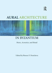 Aural Architecture in Byzantium: Music, Acoustics, and Ritual - 9780367231842 by Bissera Pentcheva, 9780367231842