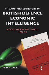 The Authorised History of British Defence Economic Intelligence (A Cold War in Whitehall, 1929-90) - 9780367480486 by Peter Davies, 9780367480486