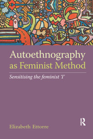 Autoethnography as Feminist Method (Sensitising the feminist 'I') - 9780367877323 by Elizabeth Ettorre, 9780367877323