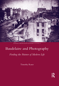 Baudelaire and Photography (Finding the Painter of Modern Life) - 9780367599478 by Timothy Raser, 9780367599478