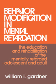 Behavior Modification in Mental Retardation (The Education and Rehabilitation of the Mentally Retarded Adolescent and Adult) - 9780202308579 by William Gardner, 9780202308579