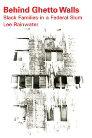 Behind Ghetto Walls (Black Families in a Federal Slum) - 9780202309071 by Lee Rainwater, 9780202309071