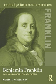 Benjamin Franklin (American Founder, Atlantic Citizen) - 9780415532006 by Nathan R. Kozuskanich, 9780415532006
