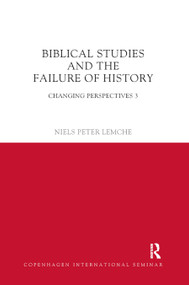 Biblical Studies and the Failure of History (Changing Perspectives 3) by Niels Peter Lemche, 9780367872182