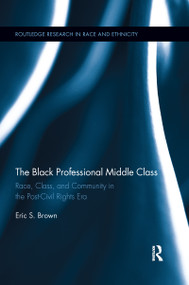 The Black Professional Middle Class (Race, Class, and Community in the Post-Civil Rights Era) - 9780367601249 by Eric S. Brown, 9780367601249
