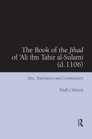 The Book of the Jihad of 'Ali ibn Tahir al-Sulami (d. 1106) (Text, Translation and Commentary) - 9780367882525 by Niall Christie, 9780367882525