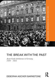 The Break with the Past (Avant-Garde Architecture in Germany, 1910 - 1925) - 9780367207984 by Deborah Ascher Barnstone, 9780367207984