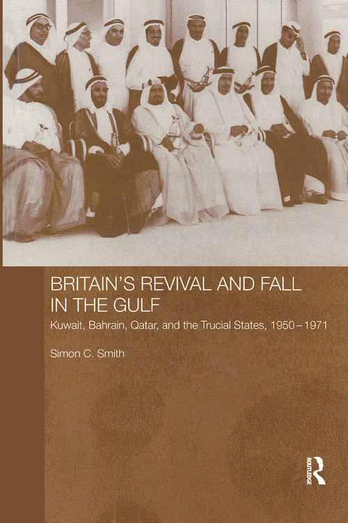 Britain's Revival and Fall in the Gulf (Kuwait, Bahrain, Qatar, and the Trucial States, 1950-71) - 9780415646215 by Simon C. Smith, 9780415646215