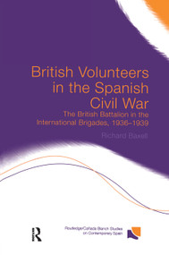 British Volunteers in the Spanish Civil War (The British Battalion in the International Brigades, 1936-1939) - 9780415758734 by Richard Baxell, 9780415758734