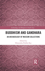 Buddhism and Gandhara (An Archaeology of Museum Collections) - 9780367889104 by Himanshu Prabha Ray, 9780367889104