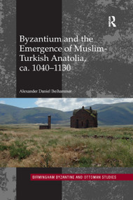 Byzantium and the Emergence of Muslim-Turkish Anatolia, ca. 1040-1130 - 9780367884482 by Alexander Daniel Beihammer, 9780367884482