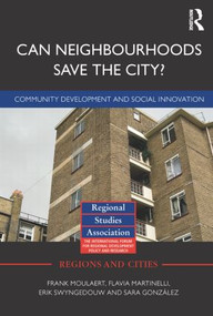 Can Neighbourhoods Save the City? (Community Development and Social Innovation) by Frank Moulaert, Erik Swyngedouw, Flavia Martinelli, Sara Gonzalez, 9780415516839
