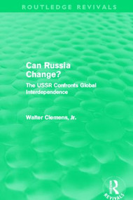 Can Russia Change? (Routledge Revivals) (The USSR confronts Global Interdependence) by Walter Clemens, 9780415508261