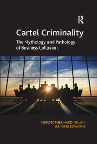 Cartel Criminality (The Mythology and Pathology of Business Collusion) - 9780367597566 by Christopher Harding, Jennifer Edwards, 9780367597566