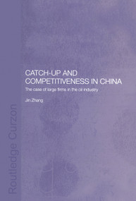 Catch-Up and Competitiveness in China (The Case of Large Firms in the Oil Industry) - 9780415653732 by Jin Zhang, 9780415653732