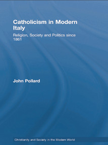 Catholicism in Modern Italy (Religion, Society and Politics since 1861) - 9780415758376 by John Pollard, 9780415758376