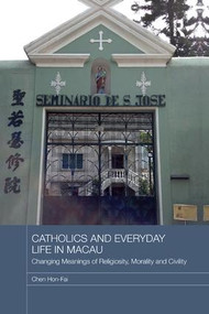Catholics and Everyday Life in Macau (Changing Meanings of Religiosity, Morality and Civility) - 9780367183158 by Chen Hon-Fai, 9780367183158