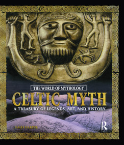 Celtic Myth: A Treasury of Legends, Art, and History (A Treasury of Legends, Art, and History) by James Harpur, 9780367605681