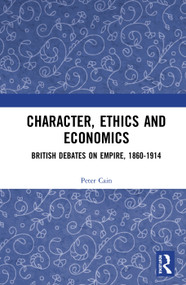 Character, Ethics and Economics (British Debates on Empire, 1860-1914) - 9780367585457 by Peter Cain, 9780367585457