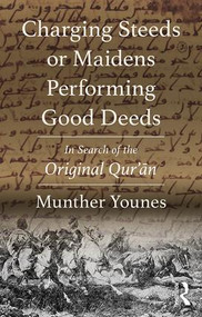 Charging Steeds or Maidens Performing Good Deeds (In Search of the Original Qur'an) - 9780367186883 by Munther Younes, 9780367186883