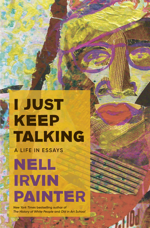 I Just Keep Talking (A Life in Essays) by Nell Irvin Painter, 9780385548908