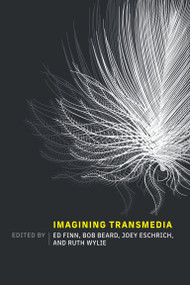 Imagining Transmedia by Ed Finn, Bob Beard, Joey Eschrich, Ruth Wylie, 9780262547437