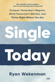 Single Today (Conquer Yesterday's Regrets, Ditch Tomorrow's Worries, and Thrive Right Where You Are) by Ryan Wekenman, 9780593600948
