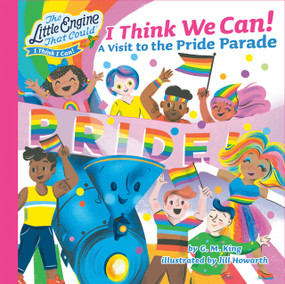 I Think We Can! (A Visit to the Pride Parade) by G. M. King, Jill Howarth, 9780593659496