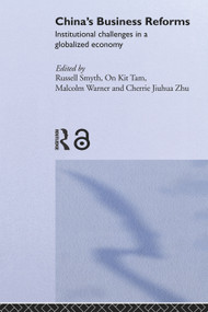 China's Business Reforms (Institutional Challenges in a Globalised Economy) by Russell Smyth, On Kit Tam, Malcolm Warner, Cherrie Jiuhua Zhu, 9780415648806