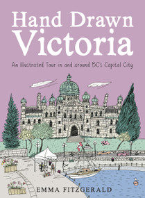 Hand Drawn Victoria (An Illustrated Tour in and around BC's Capital City) by Emma FitzGerald, 9780525611042